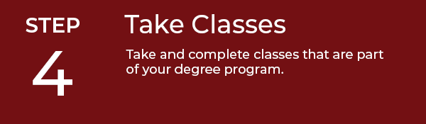 Step 4 - Take Classes, Take and complete classes that are part of your degree program.